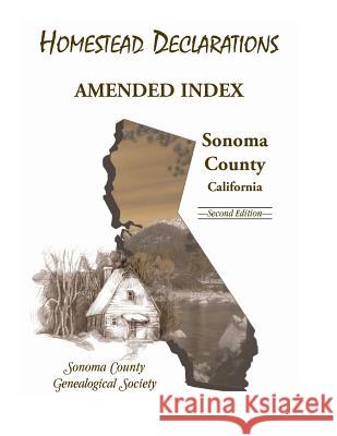 Homestead Declarations: Amended Index, Sonoma County, California, Second Edition Sonoma Co Genealogical Society, Inc 9780788453137 Heritage Books