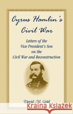 Cyrus Hamlin's Civil War: Letters of the Vice President's Son on the Civil War and Reconstruction Hamlin, Cyrus 9780788453298