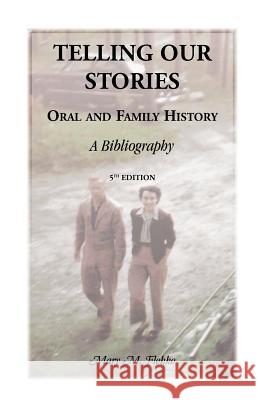 Telling Our Stories, Oral and Family History: A Bibliography, 5th Edition Flekke, Mary M. 9780788453403