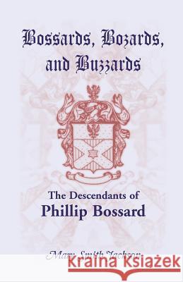 Bossards, Bozards, and Buzzards: The Descendants of Phillip Bossard Who Landed in Philadelphia September 30, 1740 and Settled in Hamilton Township, Pe Jackson, Mary Smith 9780788453465