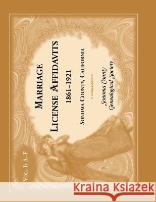 Marriages License Affidavits, 1861-1921, Sonoma County, California: Volume 1 Sonoma Co Genealogical Society 9780788453571 Heritage Books
