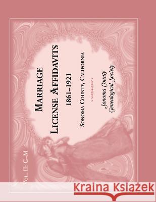 Marriages License Affidavits, 1861-1921, Sonoma County, California: Volume 2 Sonoma Co Genealogical Society 9780788453588 Heritage Books