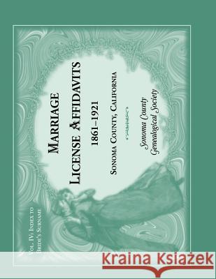 Marriages License Affidavits, 1861-1921, Sonoma County, California: Volume 4 Sonoma Co Genealogical Society 9780788453601 Heritage Books