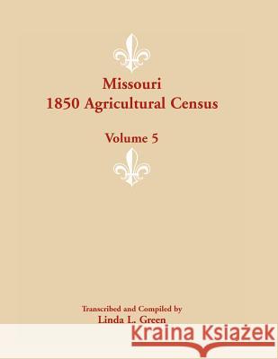 Missouri 1850 Agricultural Census: Volume 5 Green, Linda L. 9780788453618 Heritage Books