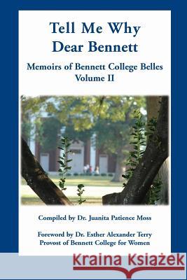 Tell Me Why Dear Bennett: Memoirs of Bennett College Belles, Volume II Moss, Juanita Patience 9780788453885 Heritage Books