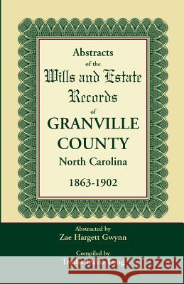 Abstracts of the Wills and Estate Records of Granville County, North Carolina, 1863-1902 by Zae Hargett Gwynn Trudie Davis-Long 9780788454097 Heritage Books