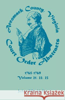 Accomack County, Virginia Court Order Abstracts, Volumes 21, 22, 23, 1765-1769 Joann Riley McKey 9780788454264 Heritage Books