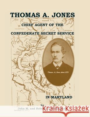 Thomas A. Jones: Chief Agent of the Confederate Secret Service in Maryland John Wearmouth 9780788454738 Heritage Books