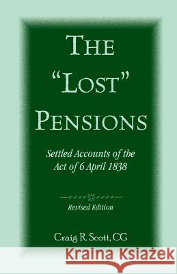 The 'Lost' Pensions: Settled Accounts of the Act of 6 April 1838, Revised Edition Scott, Craig Roberts 9780788454783