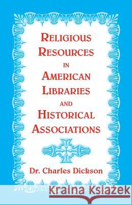 Religious Resources in American Libraries and Historical Associations Charles Dickson 9780788454851 Heritage Books