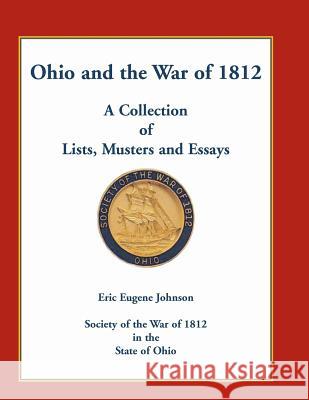 Ohio and the War of 1812: A Collection of Lists, Musters and Essays Johnson, Eric Eugene 9780788454950 Heritage Books