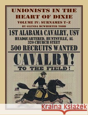 Unionists in the Heart of Dixie: 1st Alabama Cavalry, USV, Volume IV Glenda M Todd 9780788455186 Heritage Books