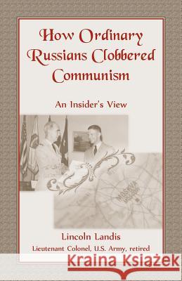 How Ordinary Russians Clobbered Communism: An Insider's View Lincoln Landis 9780788455605