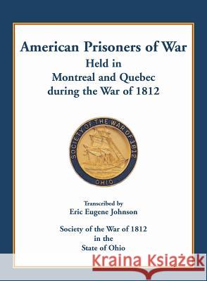 American Prisoners of War held in Montreal and Quebec during the War of 1812 Johnson, Eric Eugene 9780788455995 Heritage Books