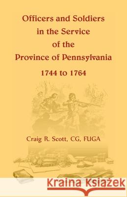 Officers and Soldiers in the Service of the Province of Pennsylvania, 1744 to 1764 C G Craig R Scott 9780788456534 Heritage Books