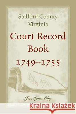 Stafford County, Virginia, Court Record Book, 1749 - 1755 Jerrilynn Eby 9780788456893 Heritage Books