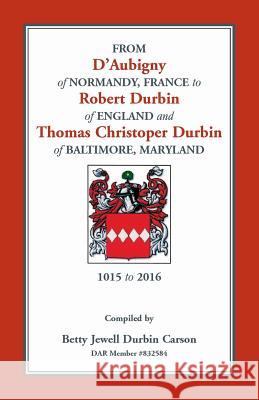 From D'Aubigny of Normandy, France to Robert Durbin of England and Thomas Christoper Durbin of Baltimore, Maryland Betty Jewell Durbin Carson 9780788457197