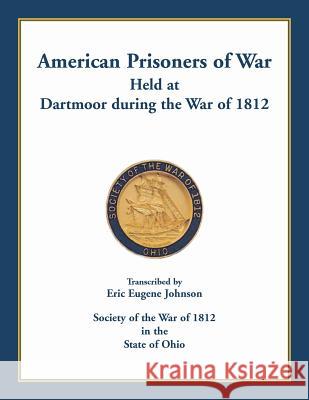 American Prisoners of War held at Dartmoor during the War of 1812 Eric Eugene Johnson 9780788457203 Heritage Books