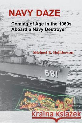 Navy Daze: : Coming of Age in the 1960s Aboard a Navy Destroyer Michael R Halldorson 9780788457357 Heritage Books