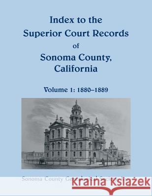 Index to the Superior Court Records of Sonoma County, California, 1880-1889 Sonoma County Genealogica 9780788457562 Heritage Books