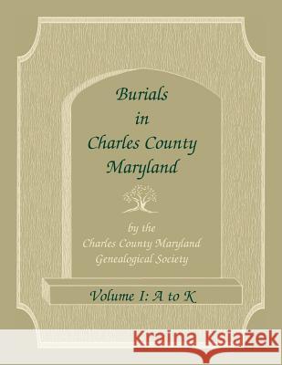 Burials in Charles County, Maryland, Part I, A-K Charles Co MD Genealogical Society 9780788457609 Heritage Books