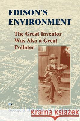 Edison's Environment: : The Great Inventor Was Also A Great Polluter George J Hill 9780788457654
