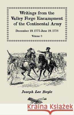 Writings from the Valley Forge Encampment of the Continental Army: December 19, 1777-June 19, 1778, Volume 8, called to the unpleasing task of a Soldi Boyle, Joseph Lee 9780788457661