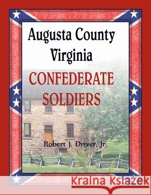 Augusta County, Virginia Confederate Soldiers Robert Driver 9780788457678 Heritage Books