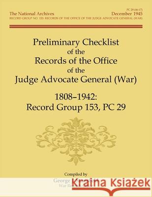 Preliminary Checklist of the Records of the Office of the Judge Advocate General (War), 1808-1942: Record Group 153, PC 29 George Stansfield 9780788457715 Heritage Books