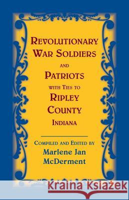 Revolutionary Soldiers and Patriots with ties to Ripley County, Indiana McDerment, Marlene Jan 9780788457845 Heritage Books