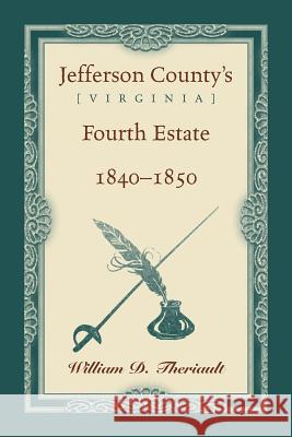 Jefferson County's [Virginia] Fourth Estate, 1840-1850 William D Theriault 9780788457920 Heritage Books