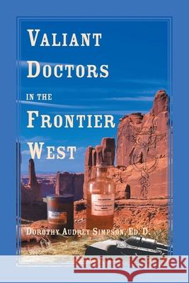 Valiant Doctors in the Frontier West Dorothy Simpson 9780788458019 Heritage Books