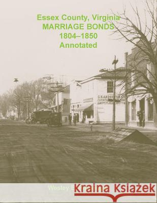 Essex County, Virginia Marriage Bonds, 1804-1850, Annotated Wesley E Pippenger 9780788458170