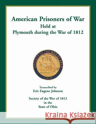 American Prisoners of War Held at Plymouth During the War of 1812 Eric Eugene Johnson 9780788458255 Heritage Books