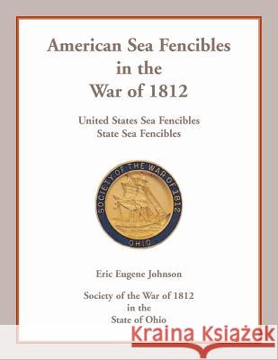 American Sea Fencibles in the War of 1812: United States Sea Fencibles, State Sea Fencibles Eric Eugene Johnson 9780788458279 Heritage Books