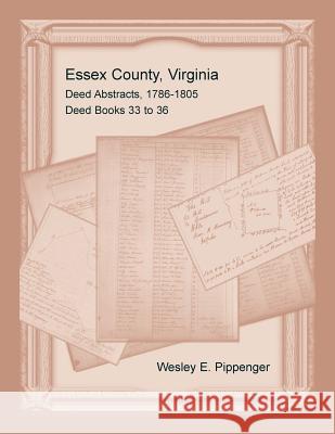 Essex County, Virginia Deed Abstracts, 1786-1805, Deed Books 33 to 36 Wesley E. Pippenger 9780788458286