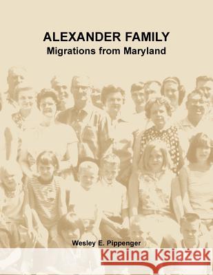 Alexander Family: Migrations from Maryland Wesley E Pippenger 9780788458378 Heritage Books