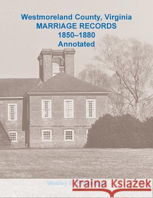 Westmoreland County, Virginia Marriage Records, 1850-1880 Annotated Wesley E Pippenger 9780788458392 Heritage Books