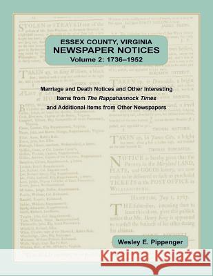 Essex County, Virginia Newspaper Notices, Volume 2, 1736-1952. Marriage and Death Notices and Other Interesting Items from ﻿The Rappahannock Times and Additional Items from Other Newspapers Wesley E Pippenger 9780788458415 Heritage Books
