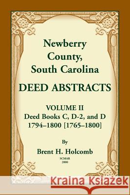 Newberry County, South Carolina Deed Abstracts. Volume II: Deed Books C, D-2, and D. 1794-1800 [1765-1800] Brent Holcomb 9780788458699 Heritage Books