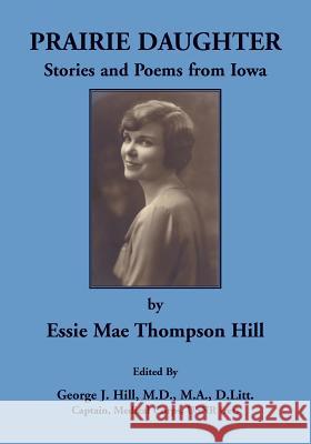 Prairie Daughter: Stories and Poems from Iowa Essie Mae Thompson Hill, George J Hill 9780788458767 Heritage Books