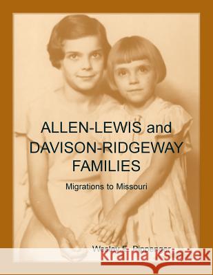 Allen-Lewis and Davison-Ridgeway Families: Migrations to Missouri Wesley E. Pippenger 9780788458811