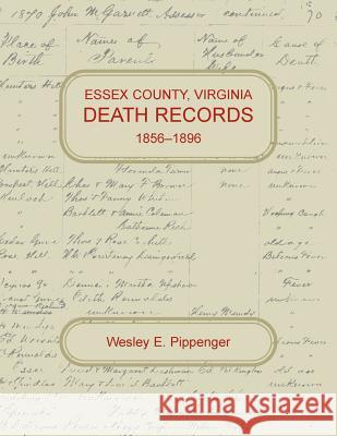 Essex County, Virginia Death Records, 1856-1896 Wesley E. Pippenger 9780788458835