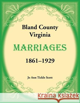 Bland County, Virginia Marriages, 1861-1929 Joann Scott 9780788477768