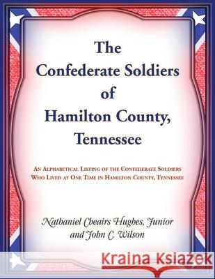 The Confederate Soldiers of Hamilton County, Tennessee Nathaniel Hughes 9780788487231 Heritage Books