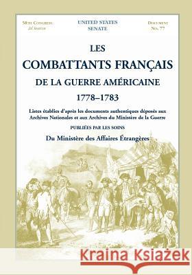 Les Combattants Francais de La Guerre Americaine, 1778-1783: Listes Etablies D'Apres Les Documents Authentiques Deposes Aux Archives Nationales Et Aux United States Senate 9780788495014 Heritage Books