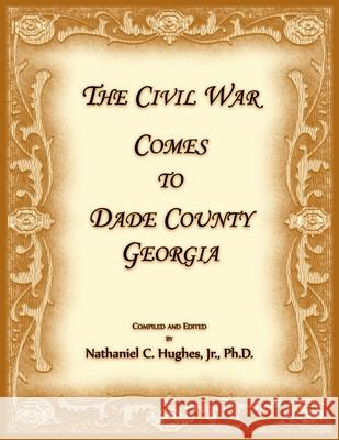 The Civil War Comes to Dade County, Georgia Nathaniel Hughes 9780788498916 Heritage Books