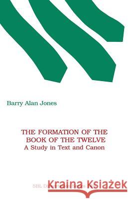 The Formation of the Book of the Twelve: A Study in Text and Canon Jones, Barry Alan 9780788501098 Society of Biblical Literature
