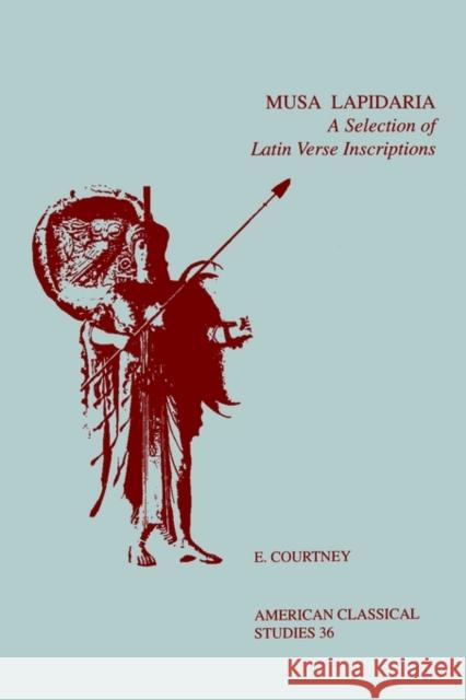 Musa Lapidaria: A Selection of Latin Verse Inscriptions Courtney, E. 9780788501425 American Philological Association Book