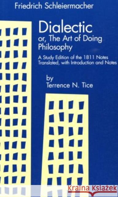 Dialectic Or, the Art of Doing Philosophy: A Study Edition of the 1811 Notes Schleiermacher, Friedrich D. E. 9780788502934 American Academy of Religion Book